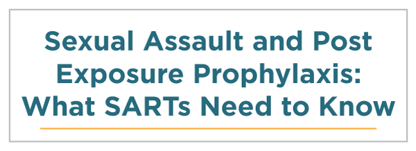 Sexual Assault and Post Exposure Prophylaxis: What SARTs Need to Know