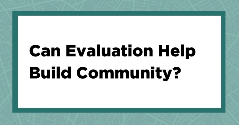 Can Evaluation Help Build Community?