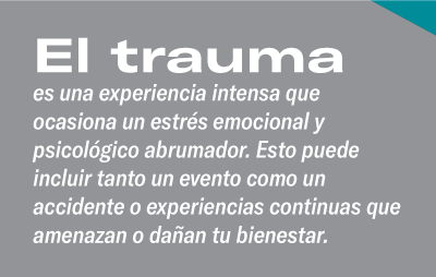 El trauma es una experiencia intensa que ocasiona un estrés emocional y psicológico abrumador. Esto puede incluir tanto un evento como un accidente o experiencias continuas que amenazan o dañan tu bienestar.  