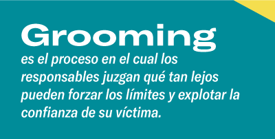 Groominges el proceso en el cual los responsables juzgan qué tan lejos pueden forzar los límites y explotar la confianza de su víctima. 