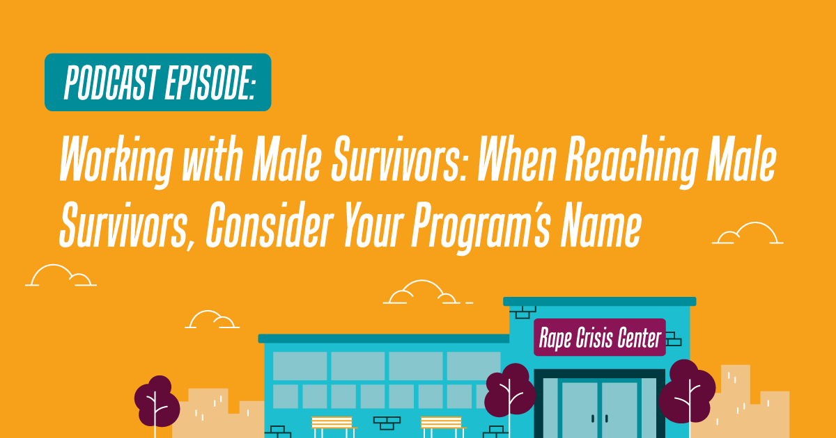 Working with Male Survivors: When Reaching Male Survivors, Consider Your Program’s Name