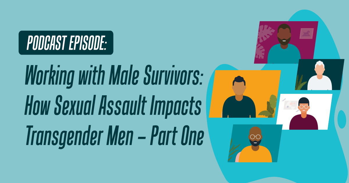 Working with Male Survivors: How Sexual Assault Impacts Transgender Men – Part 1