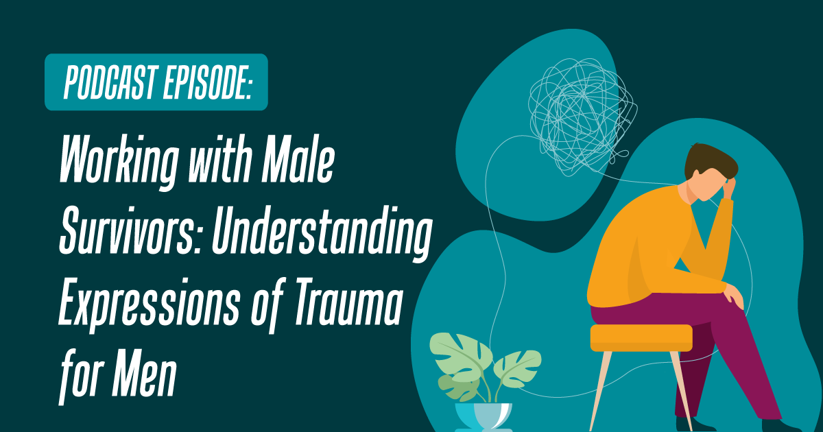 Working with Male Survivors: Understanding Expressions of Trauma for Men