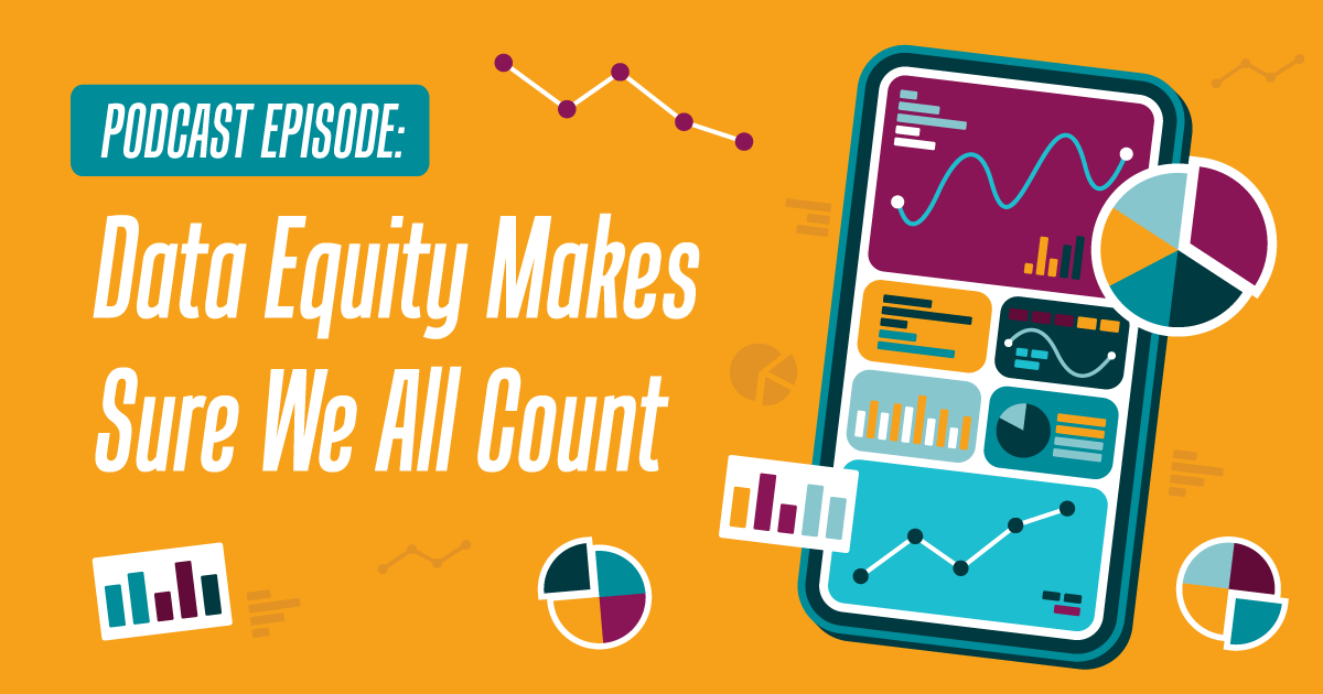 Podcast episode: Data Equity Makes Sure We All Count