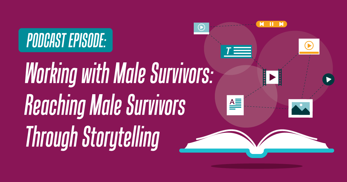 Podcast episode: Working with Male Survivors: Reaching Male Survivors Through Storytelling