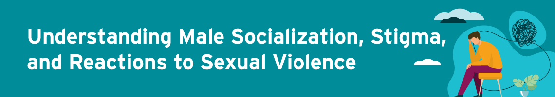 Understanding Male Socialization, Stigma, and Reactions to Sexual Violence
