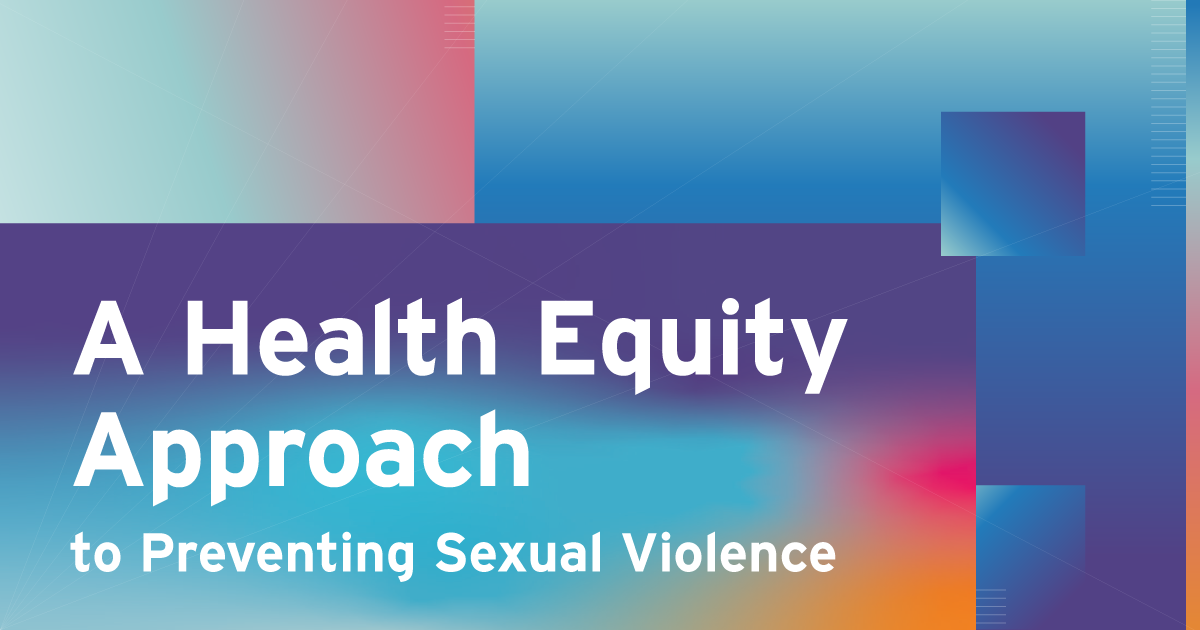 Colorfu text box that says 'A Health Equity Approach to Preventing Sexual Violence'