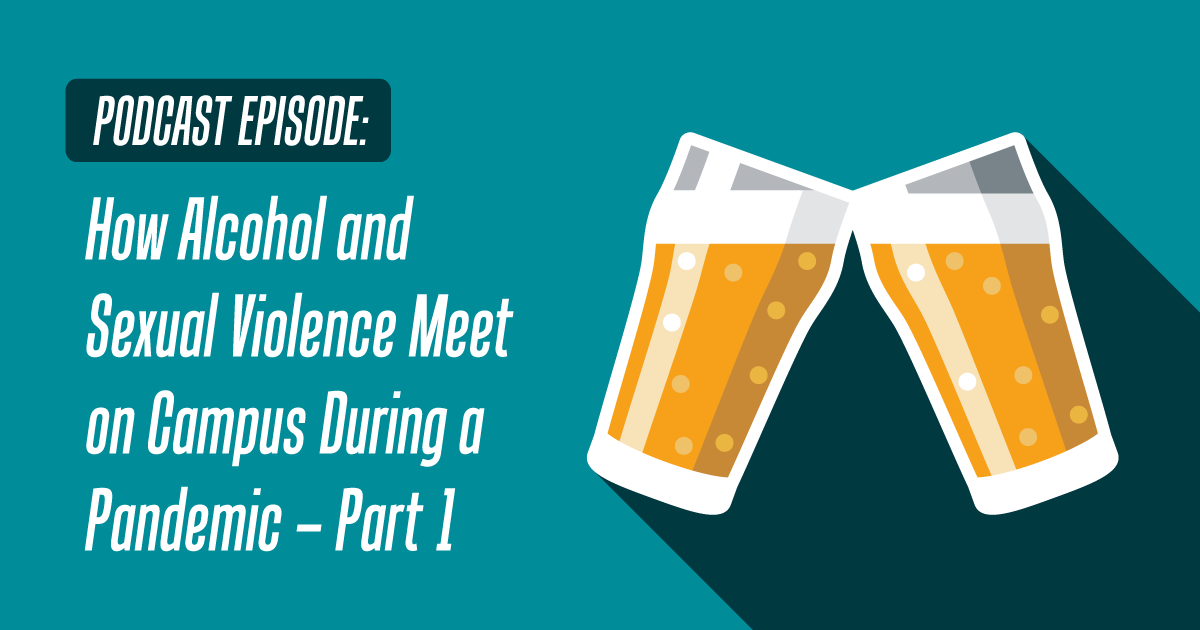 Podcast episode: How Alcohol and Sexual Violence Meet on Campus During a Pandemic - Part 1