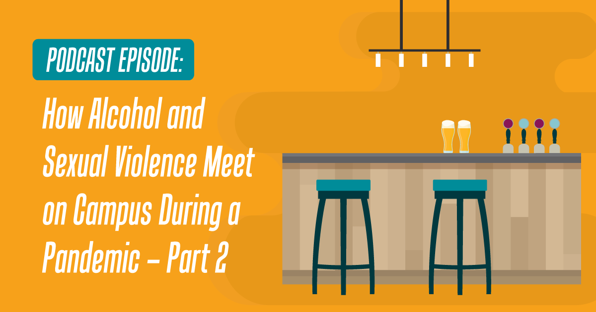 Podcast episode: How Alcohol and Sexual Violence Meet on Campus During a Pandemic - Part 2