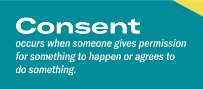 Consent occurs when someone gives permission for something to happen or agrees to do something. 