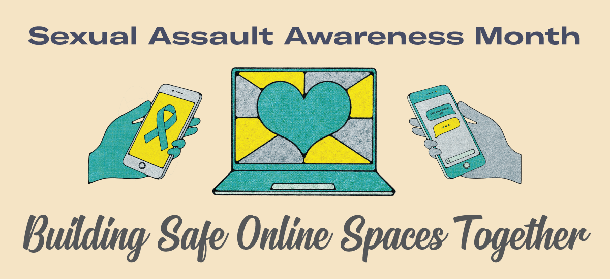 Sexual Assault Awareness Month Building Safe Online Spaces Together