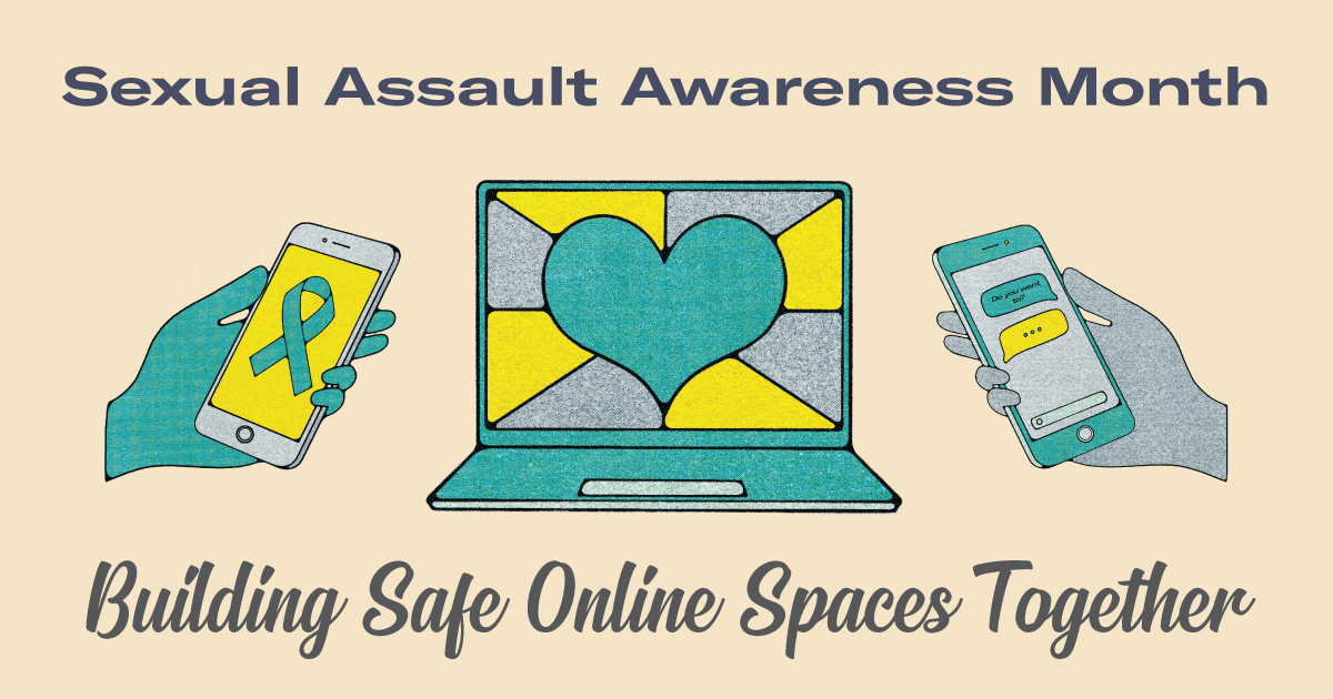Sexual Assault Awareness Month Building safe online spaces together