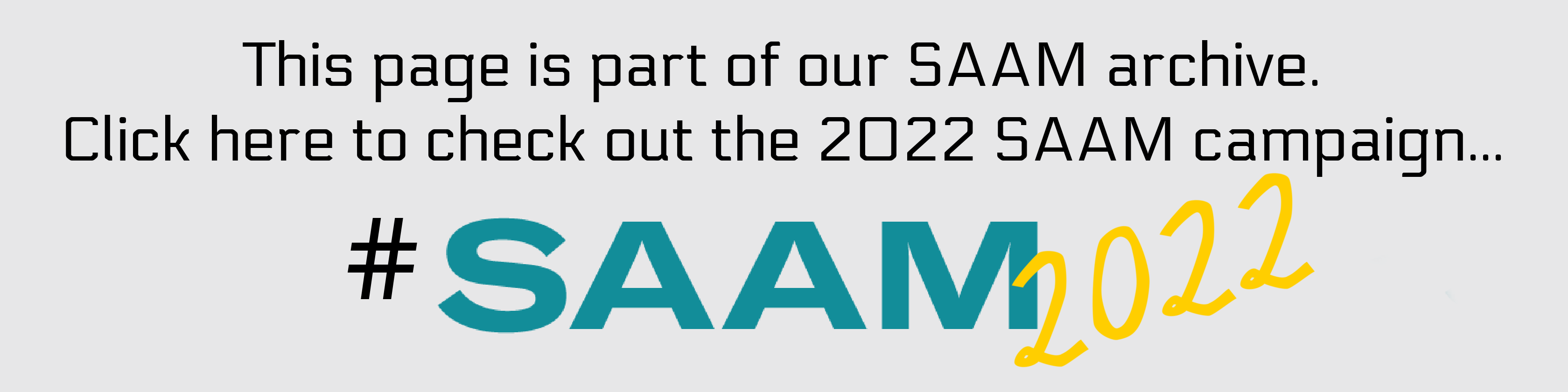 Text reads " This page is part of our SAAM archive. Click here for our SAAM 2022 Campaign"