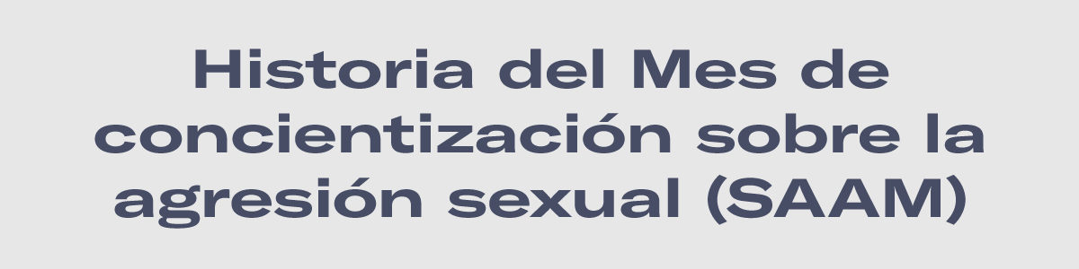 Historia del Mes de concientización sobre la agresión sexual (SAAM)