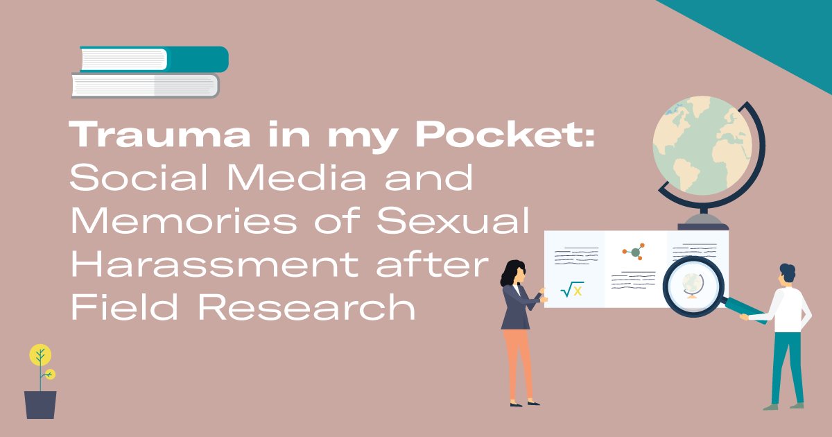  Trauma in my Pocket: Social Media and Memories of Sexual Harassment after Field Research  Trauma in my Pocket: Social Media and Memories of Sexual Harassment after Field Research