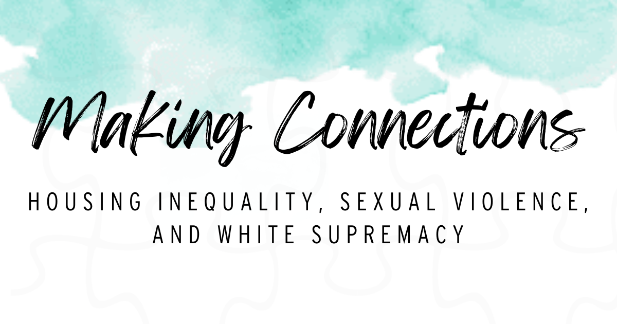 Making Connections, Housing Inequality, Sexual Violence, and White Supremacy