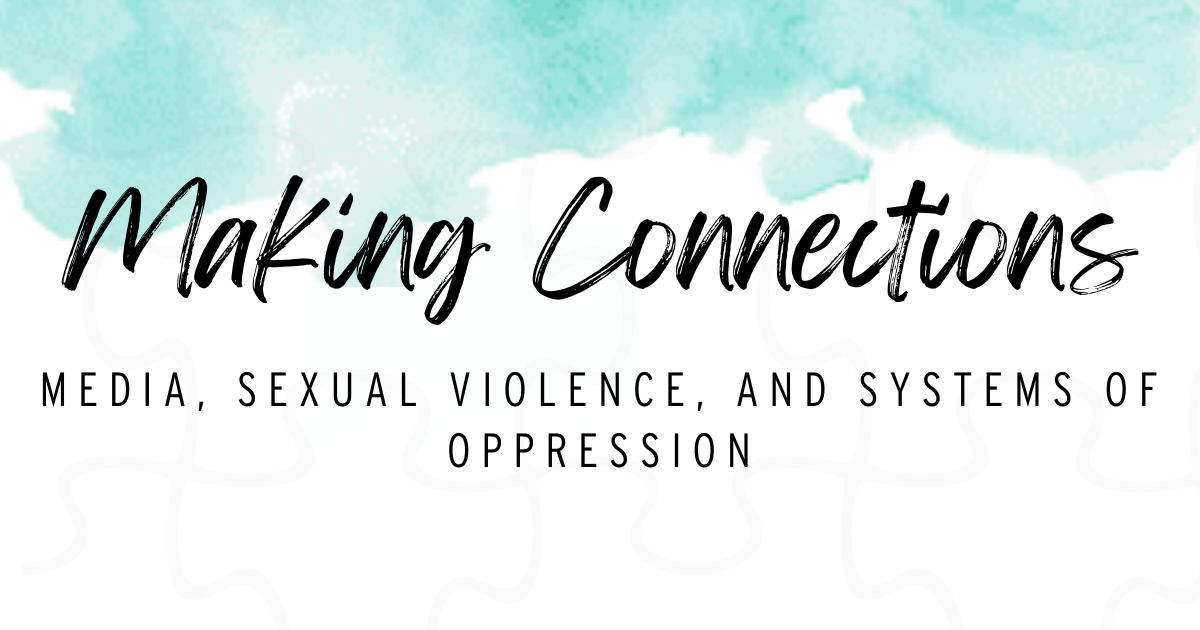Making Connections, Media, Sexual Violence, and Systems of Oppression