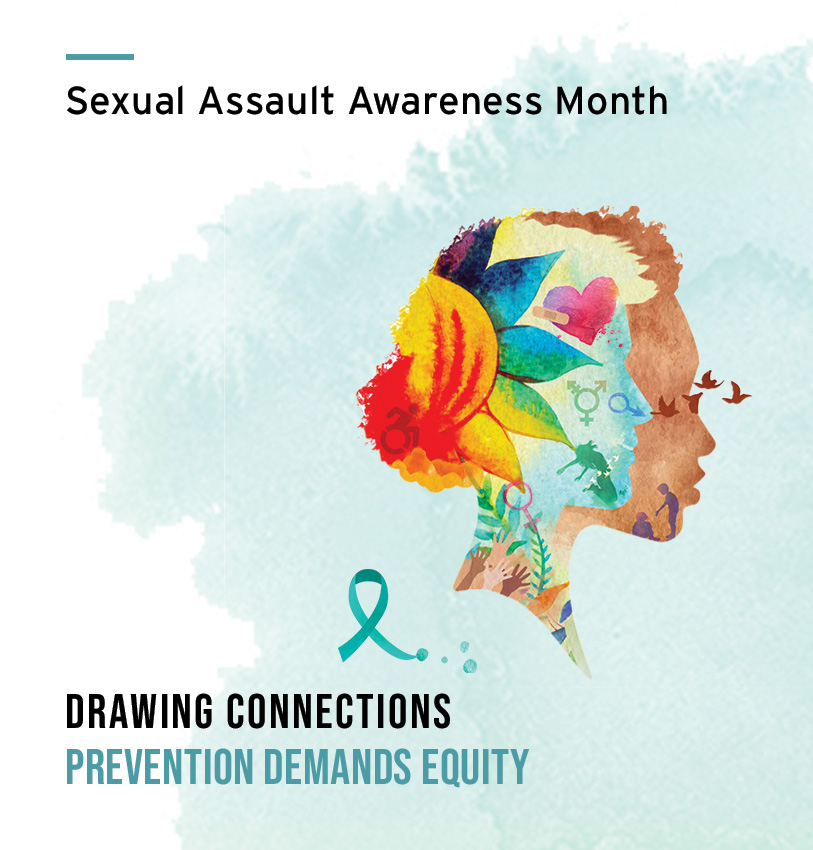 Image has a light blue background and the words sexual assault awareness month on top, on the right middle is a side profile of a fact, and at the bottom, it reads "Drawing Connections: Prevention Demands Equity"