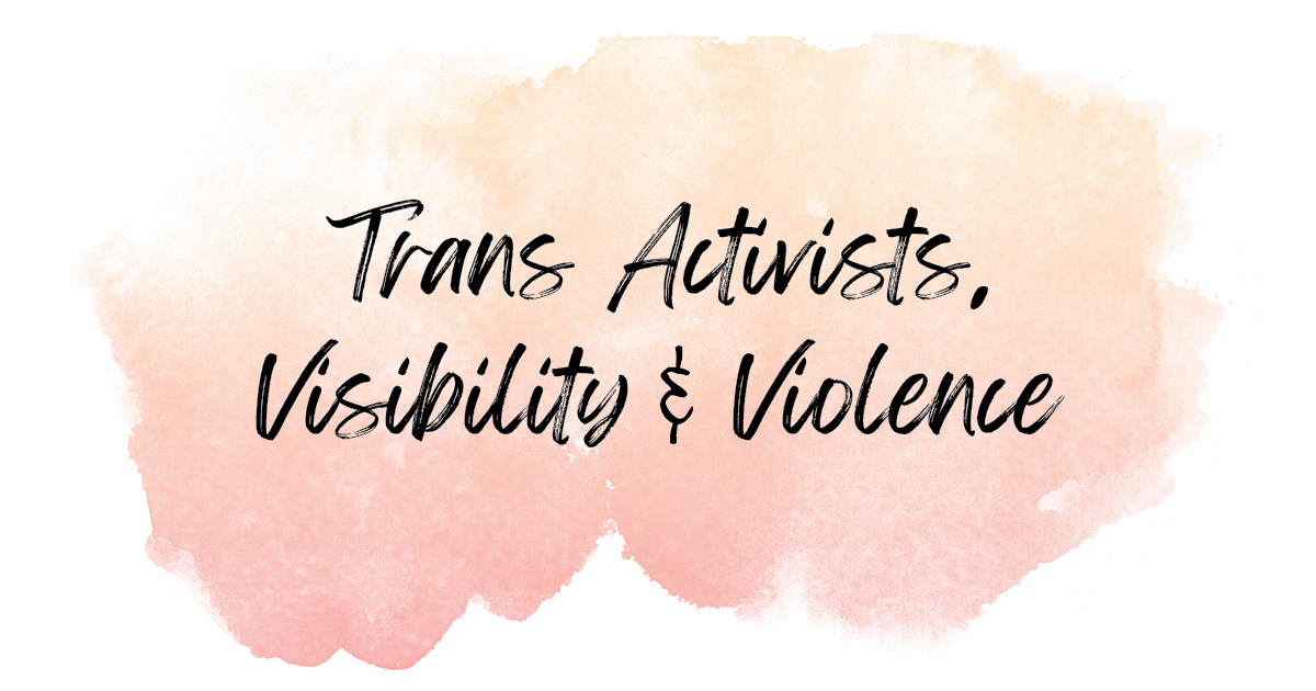 Peached colored watercolor blotch background with the text "Trans Activists, Visibility & Violence"