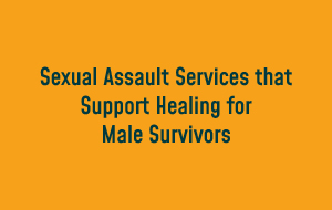 Sexual assault services that support healing for male survivors