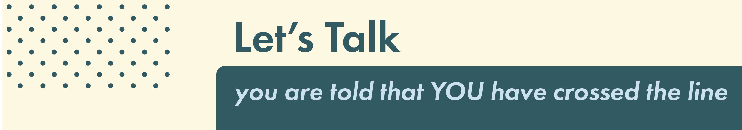 Let's Talk: You are Told that YOU Have Crossed the Line