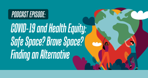 COVID-19 and Health Equity: Safe Space? Brave Space? Finding an Alternative 