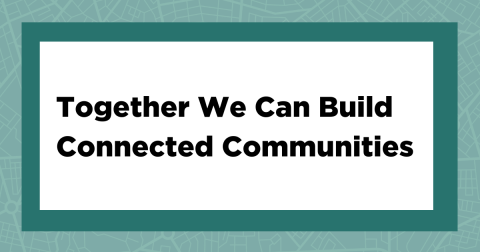 Together We Can Build Connected Communities