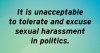 It is unacceptable to tolerate and excuse sexual harassment in politics.