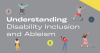 Understanding Disability Inclusion and Ableism