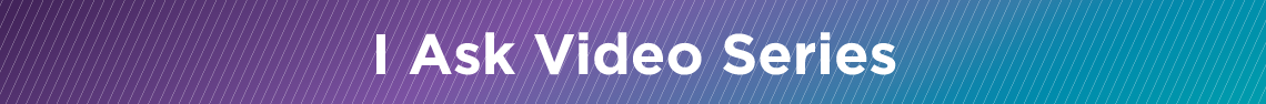 I Ask Video Series