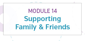 Module 14: Supporting family and friends
