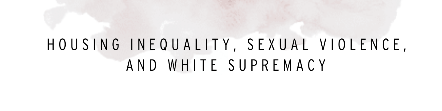 Making Connections Housing Inequality, Sexual Violence and White Supremacy