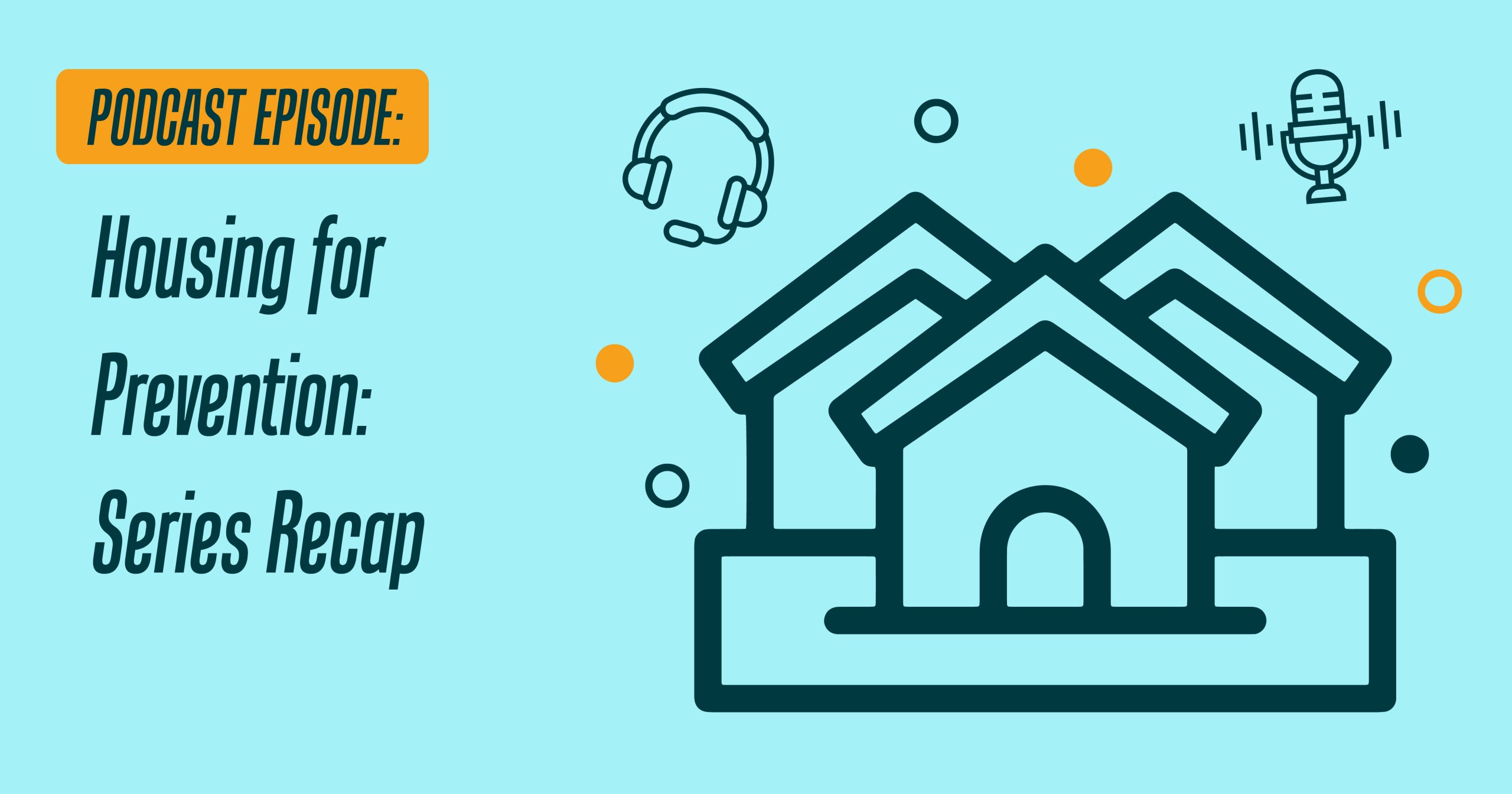 light blue background with the outline of three houses and the words "Housing for Prevention: Series Recap" to the left.