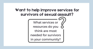 Want to help improve services for sexual assault survivors